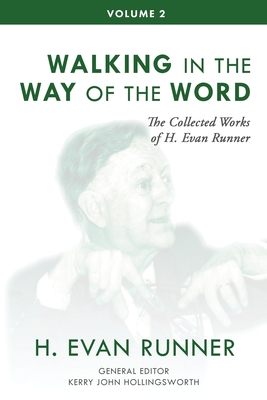 The Collected Works of H. Evan Runner, Vol. 2: Walking in the Way of the Word - Runner, H Evan, and Hollingsworth, Kerry (Editor), and Martins, Steven R (Editor)