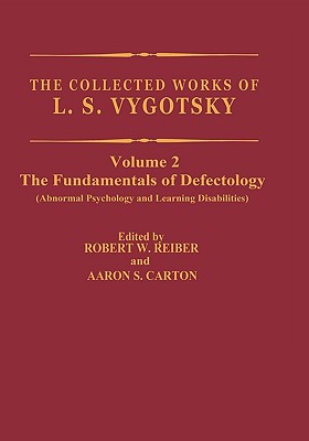 The Collected Works of L.S. Vygotsky: The Fundamentals of Defectology (Abnormal Psychology and Learning Disabilities) - Vygotsky, L.S., and Rieber, Robert W. (Editor), and Carton, Aaron S. (Editor)