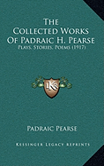 The Collected Works Of Padraic H. Pearse: Plays, Stories, Poems (1917)