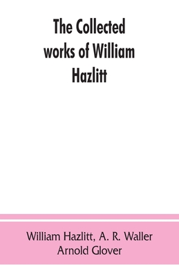 The collected works of William Hazlitt - Hazlitt, William