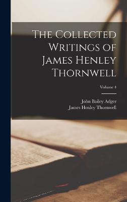 The Collected Writings of James Henley Thornwell; Volume 4 - Thornwell, James Henley, and Adger, John Bailey