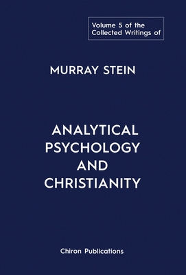 The Collected Writings of Murray Stein: Volume 5: Analytical Psychology and Christianity - Stein, Murray