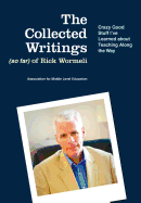 The Collected Writings (So Far) of Rick Wormeli: Crazy Good Stuff I've Learned about Teaching - Wormeli, Rick