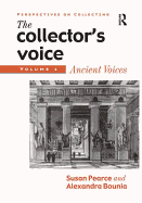 The Collector's Voice: Critical Readings in the Practice of Collecting: Volume 1: Ancient Voices
