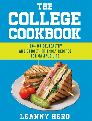 The College Cookbook: 120+ Quick, Healthy and Budget-Friendly Recipes for Campus Life - Hero, Leanny