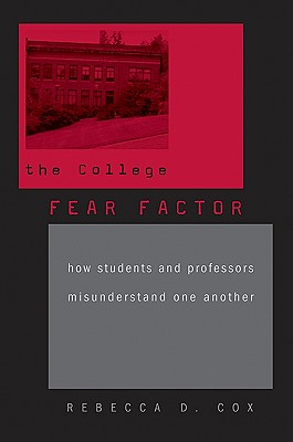The College Fear Factor: How Students and Professors Misunderstand One Another - Cox, Rebecca D