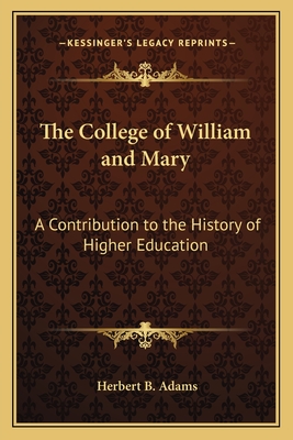 The College of William and Mary: A Contribution to the History of Higher Education - Adams, Herbert B