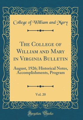 The College of William and Mary in Virginia Bulletin, Vol. 20: August, 1926; Historical Notes, Accomplishments, Program (Classic Reprint) - Mary, College Of William and