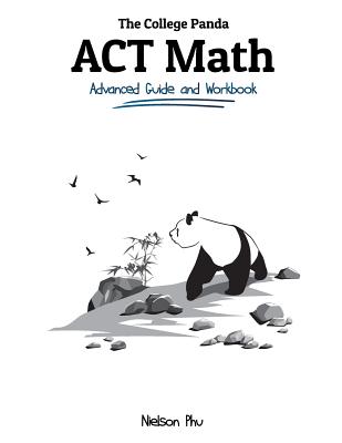 The College Panda's ACT Math: Advanced Guide and Workbook - Phu, Nielson
