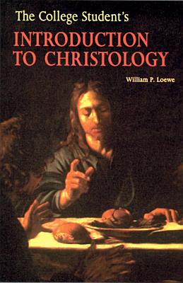 The College Student's Introduction to Christology - Loewe, William P, Ph.D.