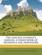 The College Student's Manual: A Hand-Book of Reference for Professors