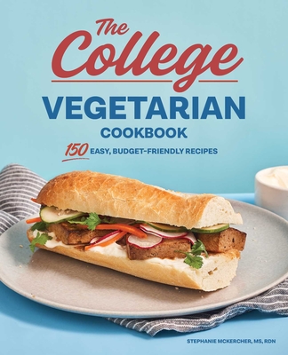 The College Vegetarian Cookbook: 150 Easy, Budget-Friendly Recipes - McKercher, Stephanie