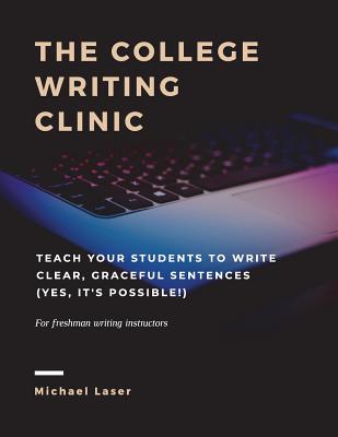 The College Writing Clinic: Teach Your Students to Write Clear, Graceful Sentences (Yes, It's Possible!) - Laser, Michael