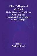 The Colleges Of Oxford: Their History And Traditions; Xxi Chapters Contributed By Members Of The Colleges