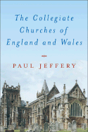 The Collegiate Churches of England and Wales - Jeffery, Paul