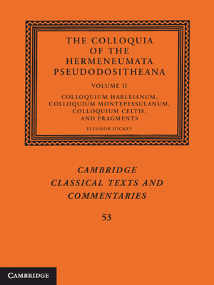 The Colloquia of the Hermeneumata Pseudodositheana: Volume 2, Colloquium Harleianum, Colloquium Montepessulanum, Colloquium Celtis, and Fragments - Dickey, Eleanor (Editor)