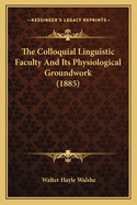 The Colloquial Linguistic Faculty And Its Physiological Groundwork (1885)