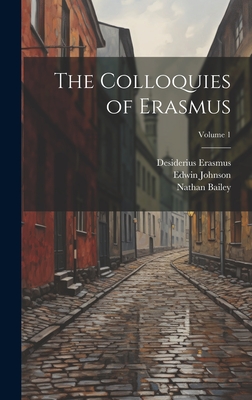 The Colloquies of Erasmus; Volume 1 - Johnson, Edwin, and Erasmus, Desiderius, and Bailey, Nathan