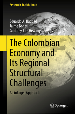 The Colombian Economy and Its Regional Structural Challenges: A Linkages Approach - Haddad, Eduardo A. (Editor), and Bonet, Jaime (Editor), and Hewings, Geoffrey J. D. (Editor)