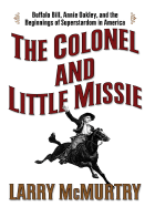 The Colonel and Little Missie: Buffalo Bill, Annie Oakley, and the Beginnings of Superstardom in America