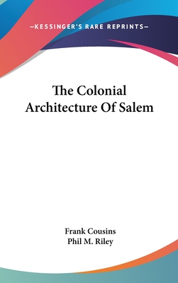 The Colonial Architecture Of Salem - Cousins, Frank, and Riley, Phil M