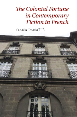 The Colonial Fortune in Contemporary Fiction in French - Panat, Oana