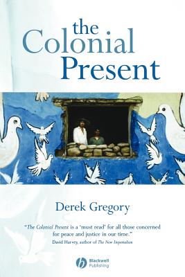 The Colonial Present: Afghanistan, Palestine, Iraq - Gregory