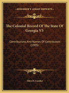 The Colonial Record of the State of Georgia V3: Contributions and Names of Contributors (1905)
