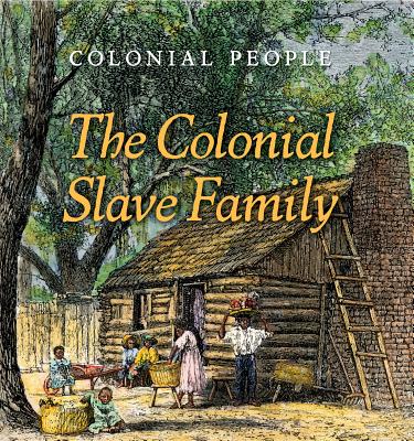 The Colonial Slave Family - Sullivan, Laura