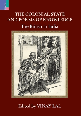 The Colonial State and Forms of Knowledge: The British in India - Lal, Vinay (Editor)