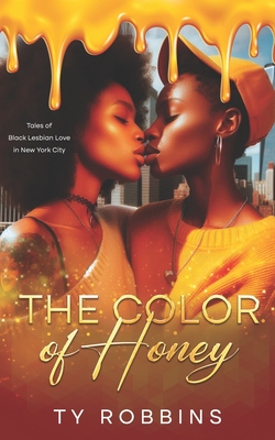 The Color of Honey: Tales of Black Lesbian Love in New York City - Robbins, Ty