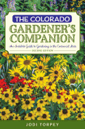 The Colorado Gardener's Companion: An Insider's Guide to Gardening in the Centennial State