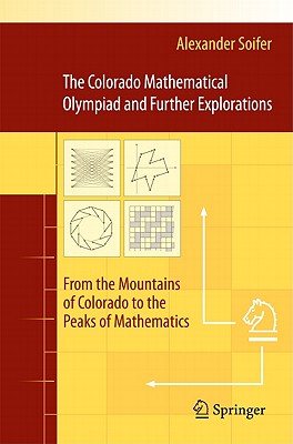 The Colorado Mathematical Olympiad and Further Explorations: From the Mountains of Colorado to the Peaks of Mathematics - Soifer, Alexander