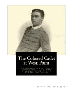 The Colored Cadet at West Point: Autobiography of Lieut. Henry Ossian Flipper, U. S. A., First Graduate of Color from the U. S. Military Academy