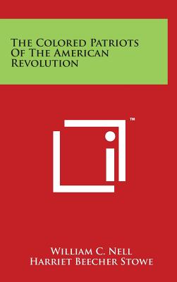 The Colored Patriots of the American Revolution - Nell, William C, and Stowe, Harriet Beecher, Professor (Introduction by)