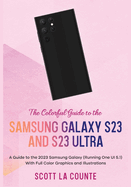 The Colorful Guide to the Samsung Galaxy S23: A Guide to the 2023 Samsung Galaxy (Running One UI 5.1) With Full Color Graphics and Illustrations
