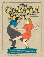 The Colorful Past: A 1950's Coloring Book: Everyday objects and people to color in and talk about from the 1950's!