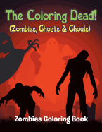 The Coloring Dead! (Zombies, Ghosts & Ghouls): Zombies Coloring Book