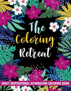 The Coloring Retreat: Adult Inspirational Affirmation Coloring Book