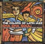 The Colors of Latin Jazz: Cha Cha Soul!