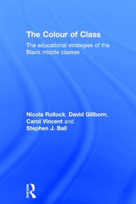 The Colour of Class: The Educational Strategies of the Black Middle Classes - Rollock, Nicola, and Gillborn, David, and Vincent, Carol