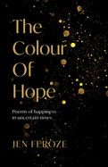 The Colour of Hope: Poems of Happiness in Uncertain Times