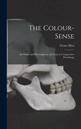 The Colour-Sense: Its Origin and Development: An Essay in Comparative Psychology