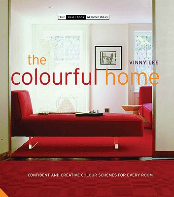 The Colourful Home: Confident and Creative Colour Schemes for Every Room - Lee, Vinny