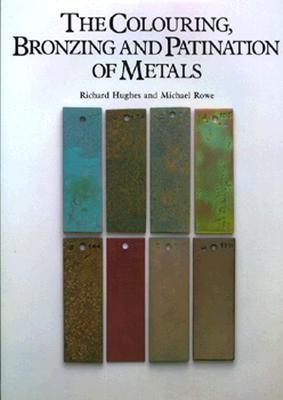 The Colouring, Bronzing and Patination of Metals - Hughes, Richard, and Rowe, Michael
