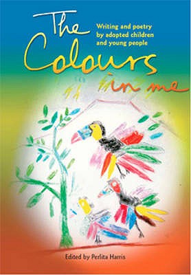 The Colours in Me: Writing and Poetry by Adopted Children and Young People - Harris, Perlita