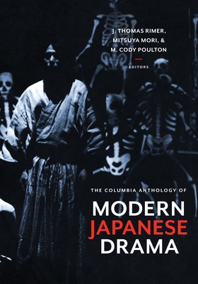 The Columbia Anthology of Modern Japanese Drama - Rimer, J. Thomas (Editor), and Mori, Mitsuya (Editor), and Poulton, M. Cody (Editor)