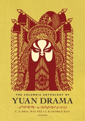 The Columbia Anthology of Yuan Drama - Hsia, C T (Editor), and Li, Wai-Yee (Editor), and Kao, George (Editor)