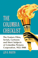 The Columbia Checklist: The Feature Films, Serials, Cartoons and Short Subjects of Columbia Pictures Corporation, 1922-1988 - Martin, Len D