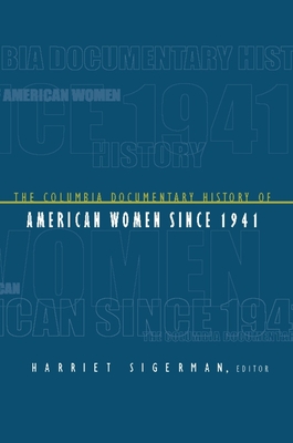 The Columbia Documentary History of American Women Since 1941 - Sigerman, Harriet, Professor (Editor)